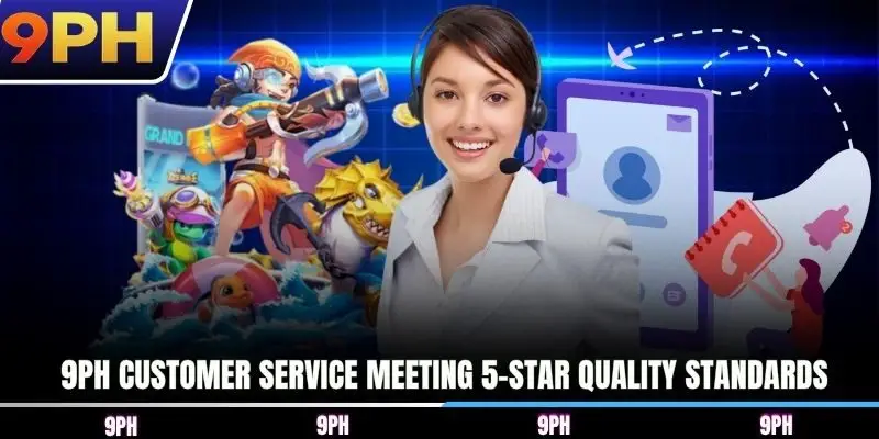 9PH Customer Service meeting 5-star quality standards