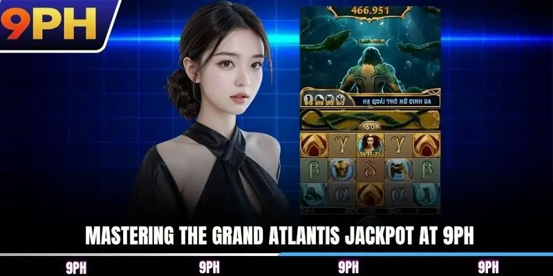 Mastering the Grand Atlantis jackpot at 9PH