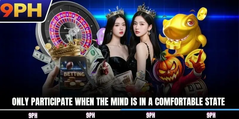 Only participate when the mind is in a comfortable state