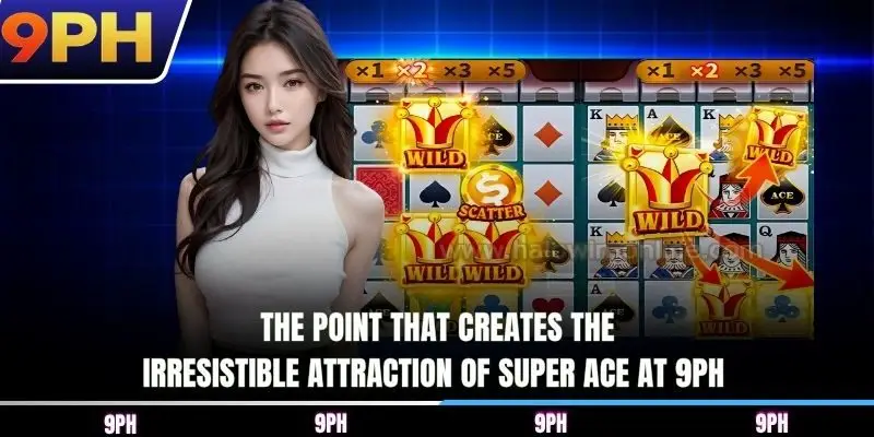 The point that creates the irresistible attraction of Super ACE at 9PH