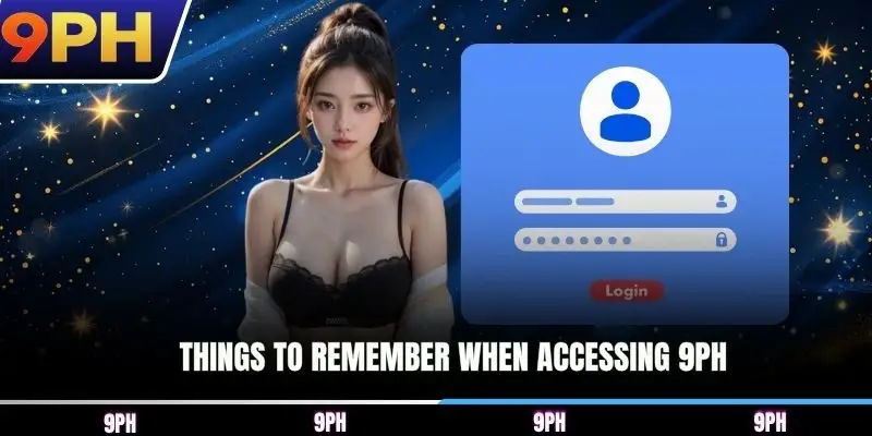 Things to remember when accessing 9PH